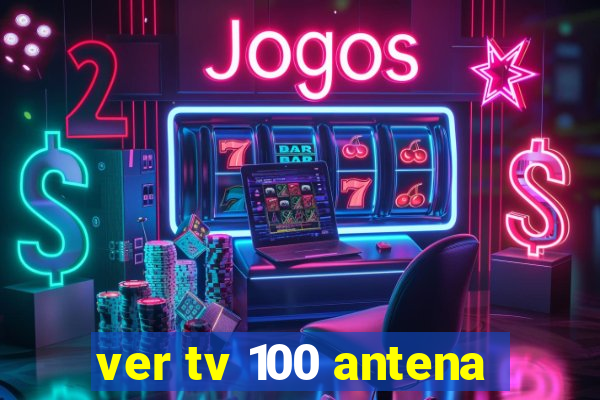 ver tv 100 antena